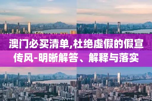 澳门必买清单,杜绝虚假的假宣传风-明晰解答、解释与落实
